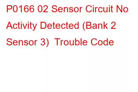 P0166 02 Sensor Circuit No Activity Detected (Bank 2 Sensor 3) Trouble Code