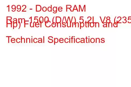 1992 - Dodge RAM
Ram 1500 (D/W) 5.2L V8 (235 Hp) Fuel Consumption and Technical Specifications