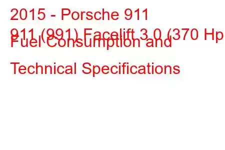 2015 - Porsche 911
911 (991) Facelift 3.0 (370 Hp) Fuel Consumption and Technical Specifications