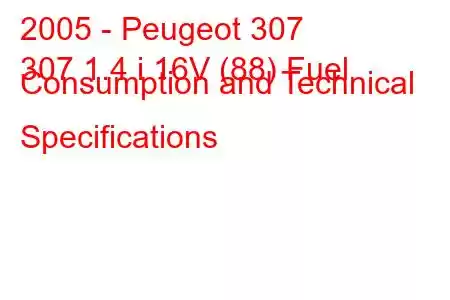 2005 - Peugeot 307
307 1.4 i 16V (88) Fuel Consumption and Technical Specifications