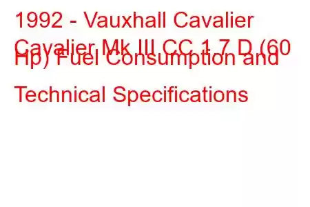 1992 - Vauxhall Cavalier
Cavalier Mk III CC 1.7 D (60 Hp) Fuel Consumption and Technical Specifications