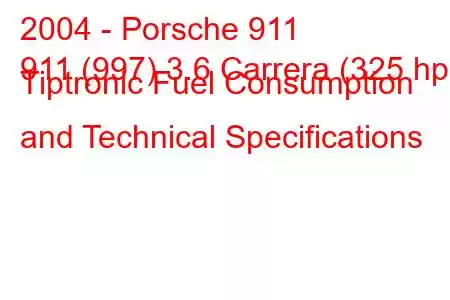 2004 - Porsche 911
911 (997) 3.6 Carrera (325 hp) Tiptronic Fuel Consumption and Technical Specifications