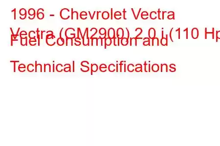 1996 - Chevrolet Vectra
Vectra (GM2900) 2.0 i (110 Hp) Fuel Consumption and Technical Specifications