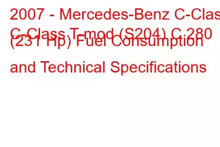 2007 - Mercedes-Benz C-Class
C-Class T-mod (S204) C 280 (231 Hp) Fuel Consumption and Technical Specifications