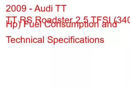 2009 - Audi TT
TT RS Roadster 2.5 TFSI (340 Hp) Fuel Consumption and Technical Specifications