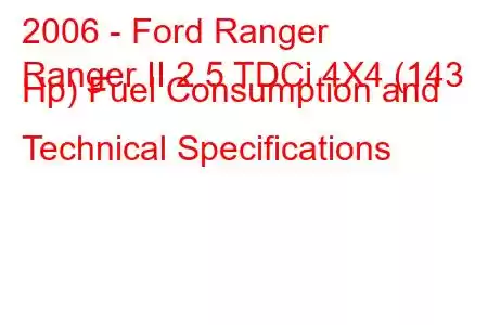 2006 - Ford Ranger
Ranger II 2.5 TDCi 4X4 (143 Hp) Fuel Consumption and Technical Specifications