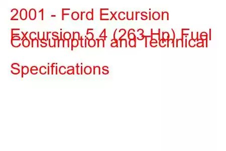 2001 - Ford Excursion
Excursion 5.4 (263 Hp) Fuel Consumption and Technical Specifications