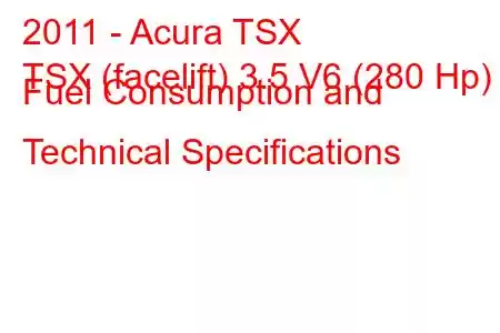 2011 - Acura TSX
TSX (facelift) 3.5 V6 (280 Hp) Fuel Consumption and Technical Specifications