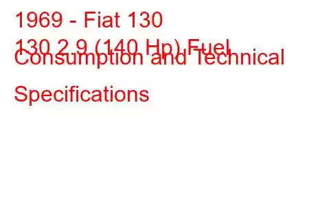 1969 - Fiat 130
130 2.9 (140 Hp) Fuel Consumption and Technical Specifications