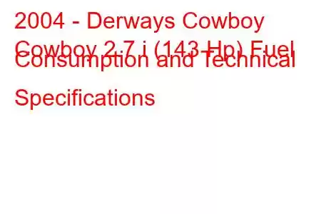 2004 - Derways Cowboy
Cowboy 2.7 i (143 Hp) Fuel Consumption and Technical Specifications