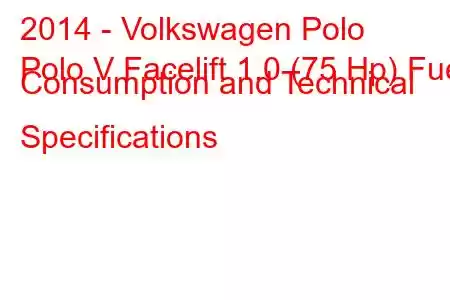 2014 - Volkswagen Polo
Polo V Facelift 1.0 (75 Hp) Fuel Consumption and Technical Specifications