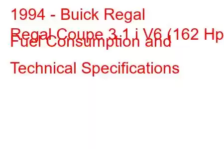 1994 - Buick Regal
Regal Coupe 3.1 i V6 (162 Hp) Fuel Consumption and Technical Specifications