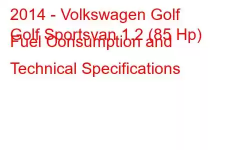 2014 - Volkswagen Golf
Golf Sportsvan 1.2 (85 Hp) Fuel Consumption and Technical Specifications