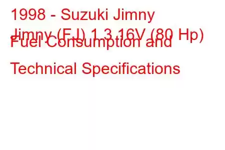 1998 - Suzuki Jimny
Jimny (FJ) 1.3 16V (80 Hp) Fuel Consumption and Technical Specifications