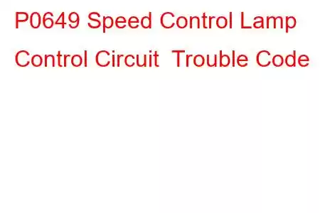 P0649 Speed Control Lamp Control Circuit Trouble Code