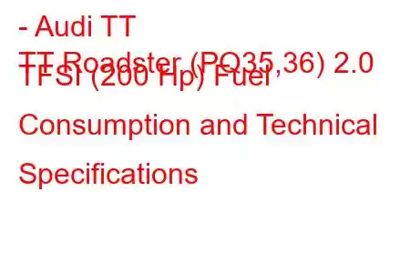 - Audi TT
TT Roadster (PQ35,36) 2.0 TFSI (200 Hp) Fuel Consumption and Technical Specifications