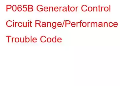  P065B Generator Control Circuit Range/Performance Trouble Code