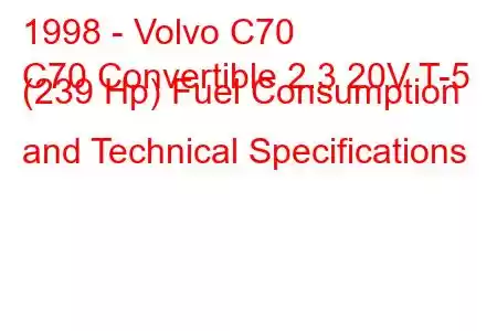 1998 - Volvo C70
C70 Convertible 2.3 20V T-5 (239 Hp) Fuel Consumption and Technical Specifications