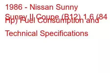 1986 - Nissan Sunny
Sunny II Coupe (B12) 1.6 (84 Hp) Fuel Consumption and Technical Specifications