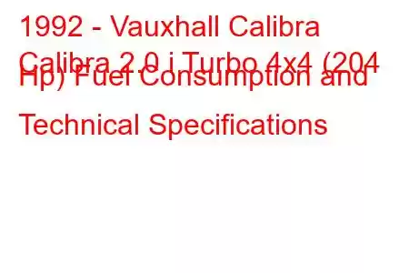 1992 - Vauxhall Calibra
Calibra 2.0 i Turbo 4x4 (204 Hp) Fuel Consumption and Technical Specifications