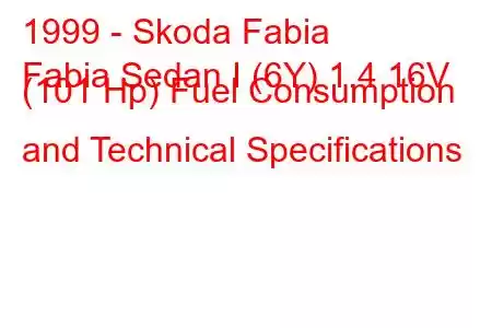 1999 - Skoda Fabia
Fabia Sedan I (6Y) 1.4 16V (101 Hp) Fuel Consumption and Technical Specifications