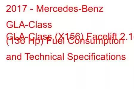 2017 - Mercedes-Benz GLA-Class
GLA-Class (X156) Facelift 2.1d (136 Hp) Fuel Consumption and Technical Specifications