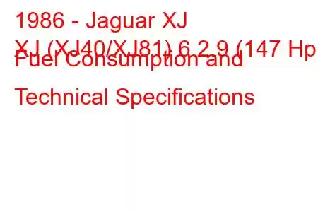 1986 - Jaguar XJ
XJ (XJ40/XJ81) 6 2.9 (147 Hp) Fuel Consumption and Technical Specifications