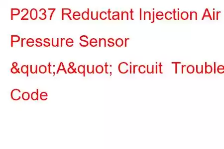 P2037 Reductant Injection Air Pressure Sensor "A" Circuit Trouble Code