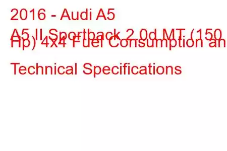 2016 - Audi A5
A5 II Sportback 2.0d MT (150 Hp) 4x4 Fuel Consumption and Technical Specifications