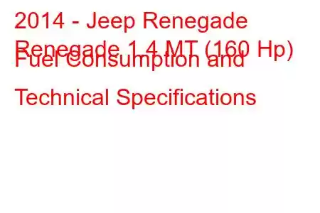 2014 - Jeep Renegade
Renegade 1.4 MT (160 Hp) Fuel Consumption and Technical Specifications