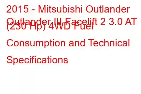 2015 - Mitsubishi Outlander
Outlander III Facelift 2 3.0 AT (230 Hp) 4WD Fuel Consumption and Technical Specifications