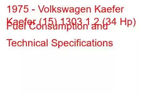 1975 - Volkswagen Kaefer
Kaefer (15) 1303 1.2 (34 Hp) Fuel Consumption and Technical Specifications