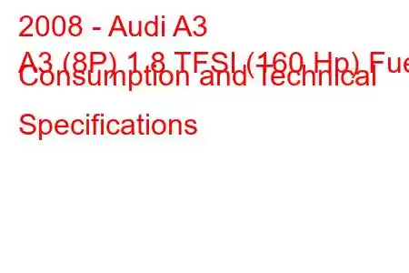 2008 - Audi A3
A3 (8P) 1.8 TFSI (160 Hp) Fuel Consumption and Technical Specifications