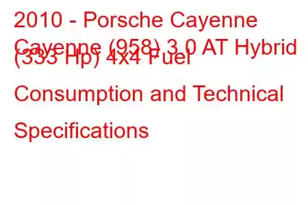 2010 - Porsche Cayenne
Cayenne (958) 3.0 AT Hybrid (333 Hp) 4x4 Fuel Consumption and Technical Specifications