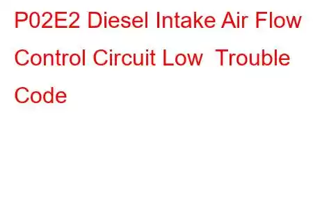 P02E2 Diesel Intake Air Flow Control Circuit Low Trouble Code