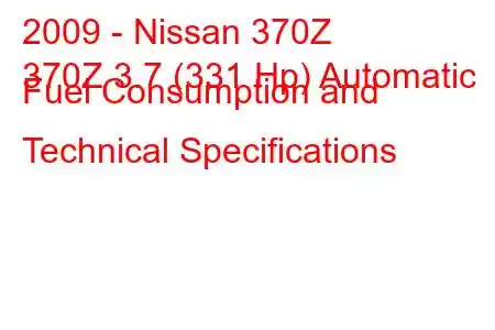 2009 - Nissan 370Z
370Z 3.7 (331 Hp) Automatic Fuel Consumption and Technical Specifications