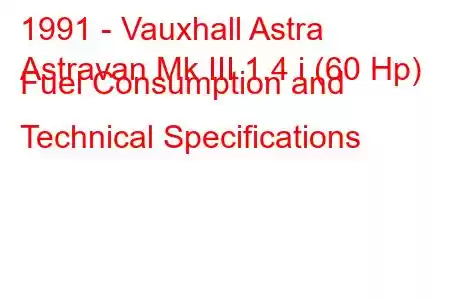 1991 - Vauxhall Astra
Astravan Mk III 1.4 i (60 Hp) Fuel Consumption and Technical Specifications