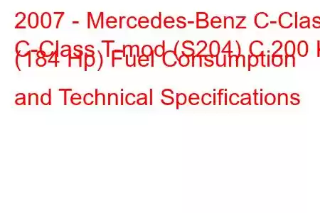 2007 - Mercedes-Benz C-Class
C-Class T-mod (S204) C 200 K (184 Hp) Fuel Consumption and Technical Specifications