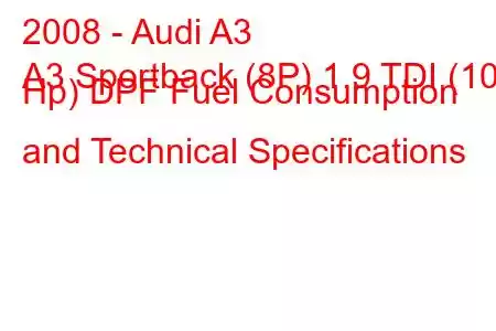 2008 - Audi A3
A3 Sportback (8P) 1.9 TDI (105 Hp) DPF Fuel Consumption and Technical Specifications