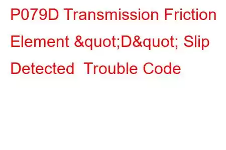 P079D Transmission Friction Element "D" Slip Detected Trouble Code