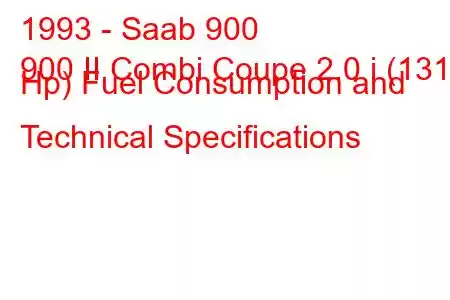 1993 - Saab 900
900 II Combi Coupe 2.0 i (131 Hp) Fuel Consumption and Technical Specifications