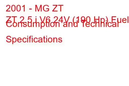 2001 - MG ZT
ZT 2.5 i V6 24V (190 Hp) Fuel Consumption and Technical Specifications