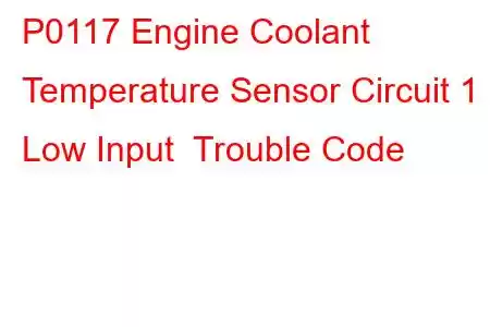 P0117 Engine Coolant Temperature Sensor Circuit 1 Low Input Trouble Code