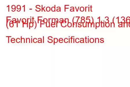 1991 - Skoda Favorit
Favorit Forman (785) 1.3 (136) (61 Hp) Fuel Consumption and Technical Specifications