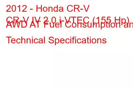 2012 - Honda CR-V
CR-V IV 2.0 i-VTEC (155 Hp) AWD AT Fuel Consumption and Technical Specifications