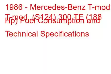 1986 - Mercedes-Benz T-mod.
T-mod. (S124) 300 TE (188 Hp) Fuel Consumption and Technical Specifications