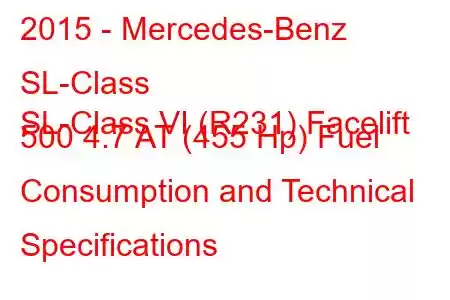 2015 - Mercedes-Benz SL-Class
SL-Class VI (R231) Facelift 500 4.7 AT (455 Hp) Fuel Consumption and Technical Specifications