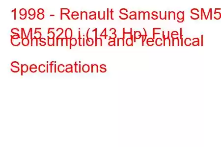 1998 - Renault Samsung SM5
SM5 520 i (143 Hp) Fuel Consumption and Technical Specifications