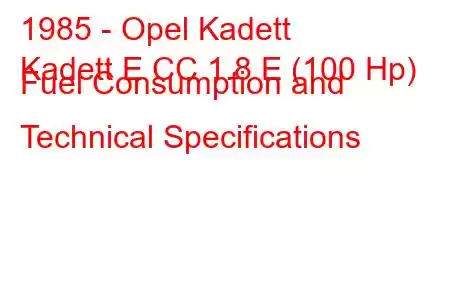 1985 - Opel Kadett
Kadett E CC 1.8 E (100 Hp) Fuel Consumption and Technical Specifications