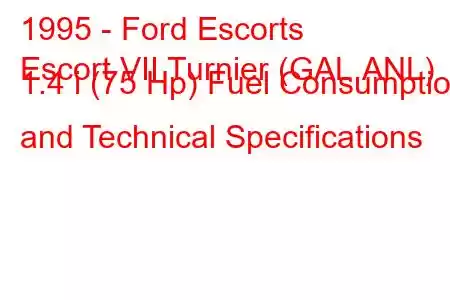 1995 - Ford Escorts
Escort VII Turnier (GAL,ANL) 1.4 i (75 Hp) Fuel Consumption and Technical Specifications